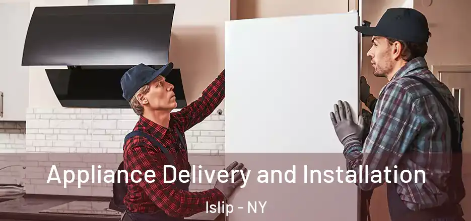 Appliance Delivery and Installation Islip - NY