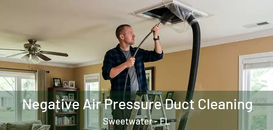  Negative Air Pressure Duct Cleaning Sweetwater - FL