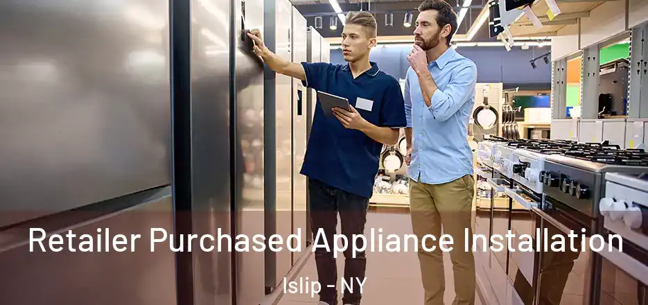  Retailer Purchased Appliance Installation Islip - NY