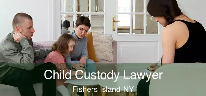  Child Custody Lawyer Fishers Island-NY