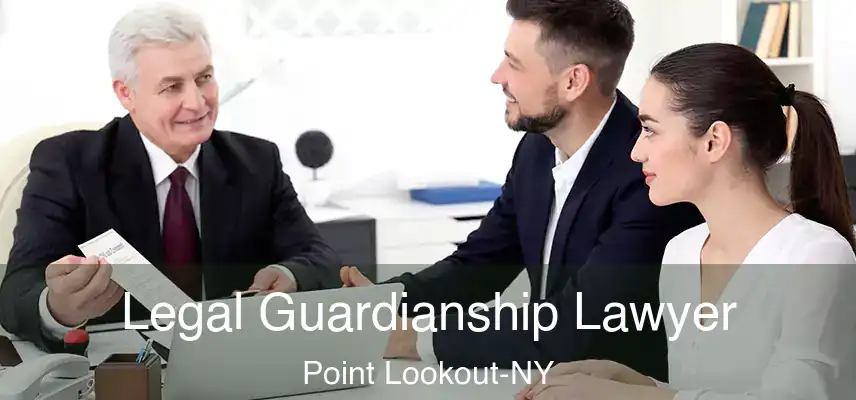  Legal Guardianship Lawyer Point Lookout-NY