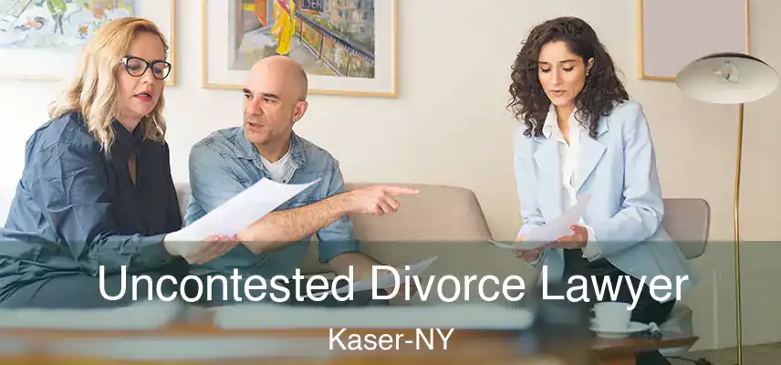 Uncontested Divorce Lawyer Kaser-NY
