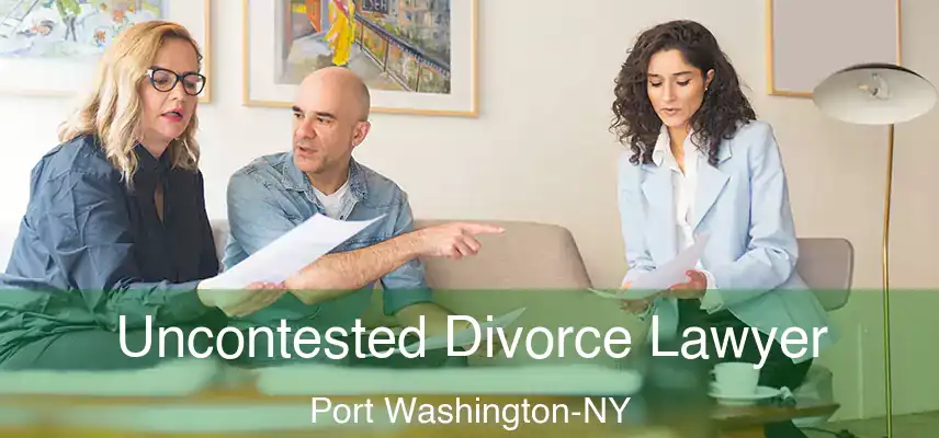 Uncontested Divorce Lawyer Port Washington-NY